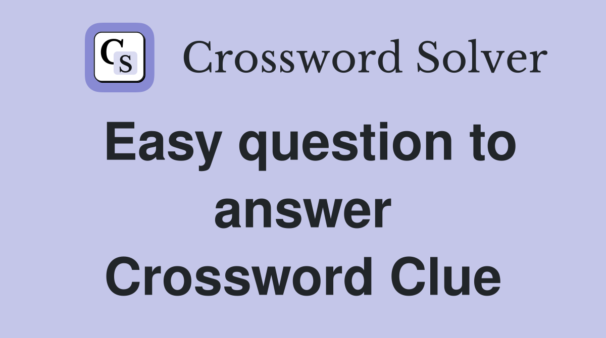 Easy question to answer Crossword Clue