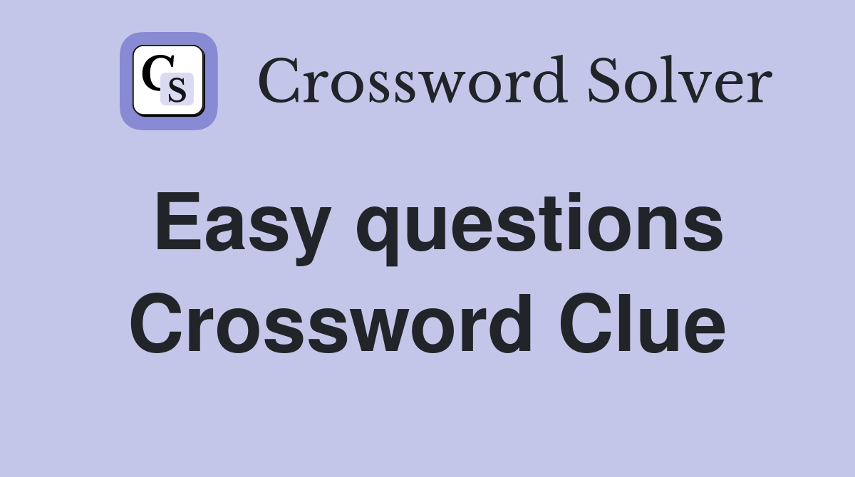 Easy questions Crossword Clue