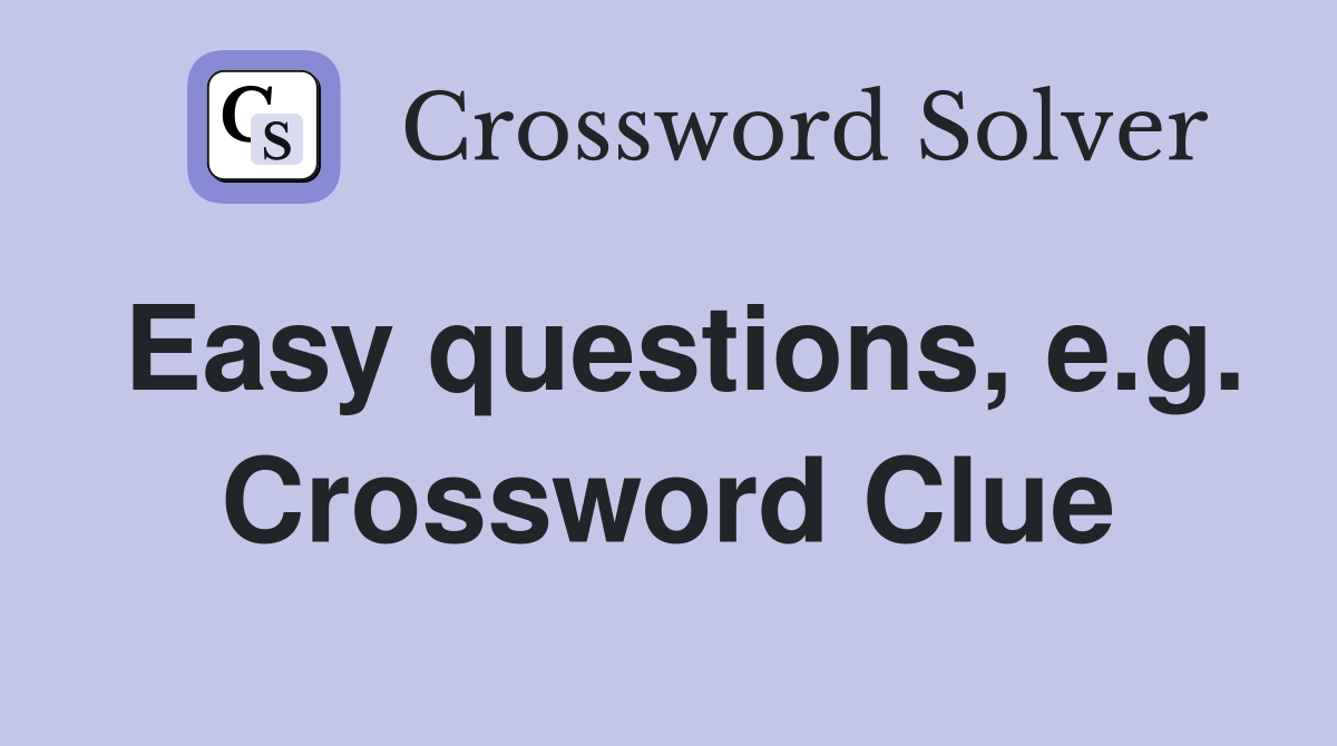 Easy questions, e.g. Crossword Clue
