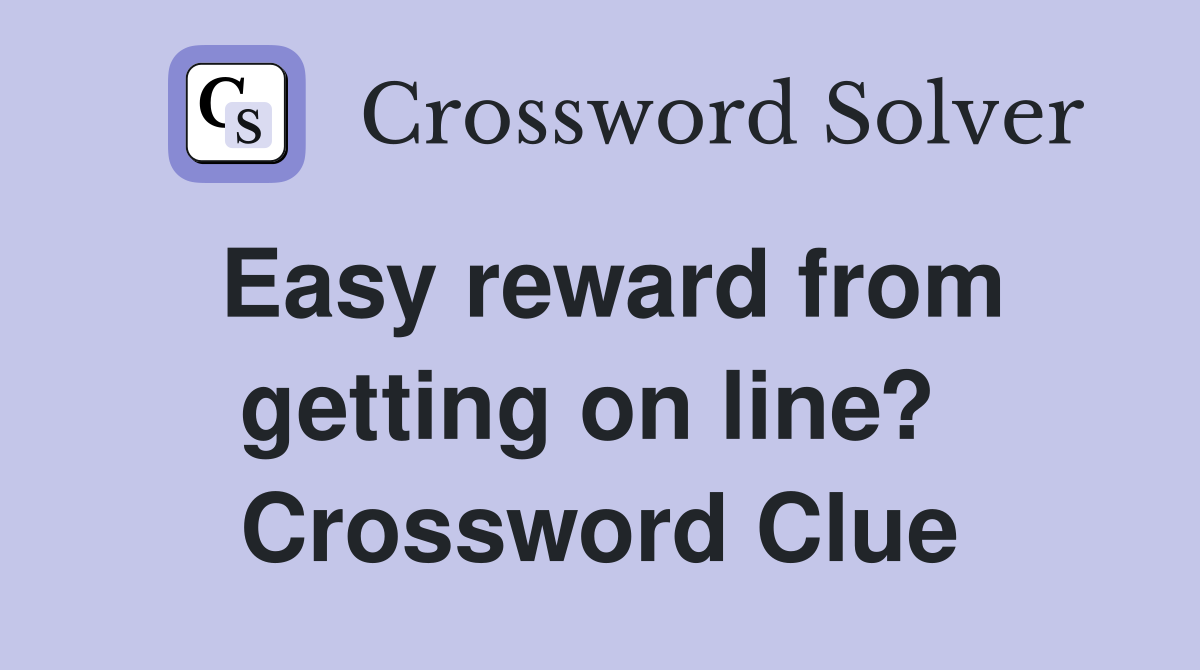 Easy reward from getting on line?  Crossword Clue