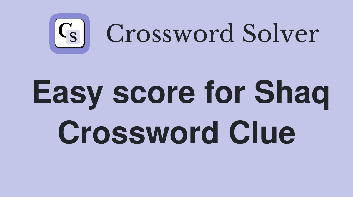 Easy score for Shaq Crossword Clue