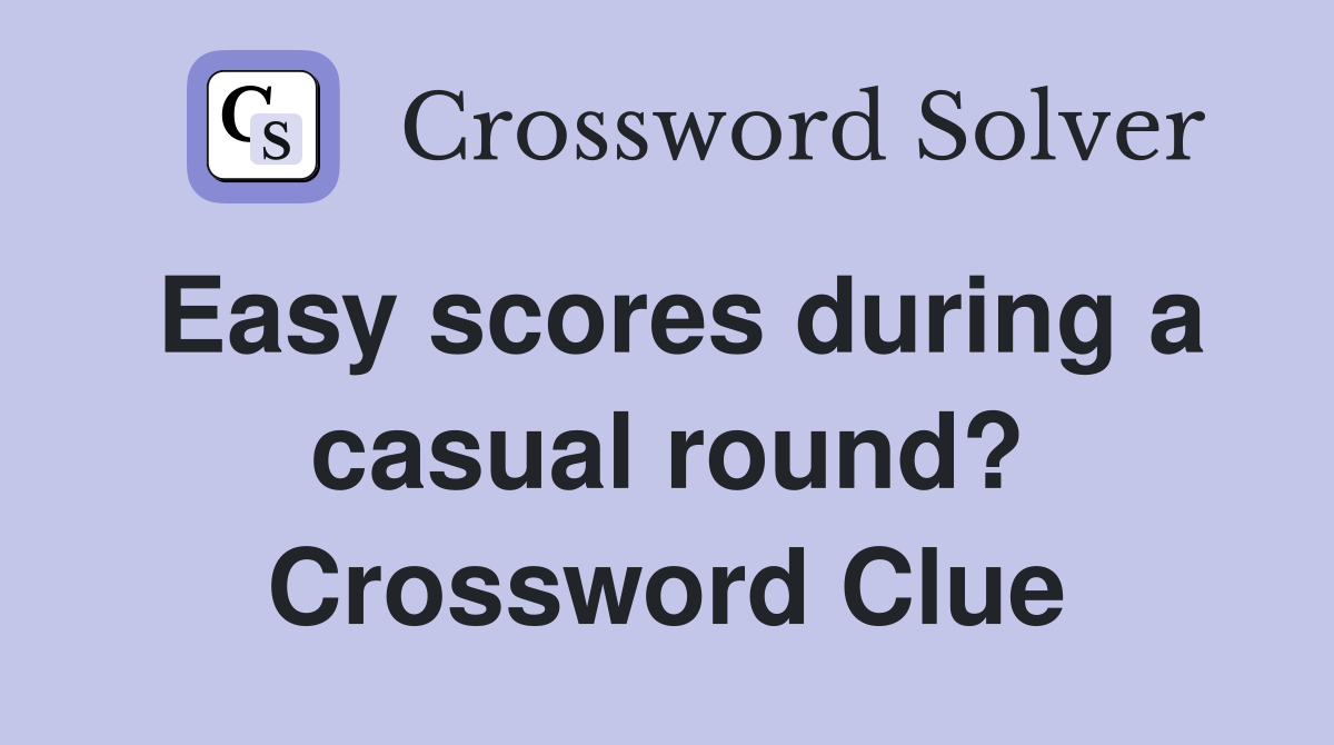 Easy scores during a casual round? Crossword Clue
