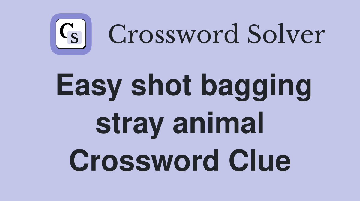 Easy shot bagging stray animal Crossword Clue