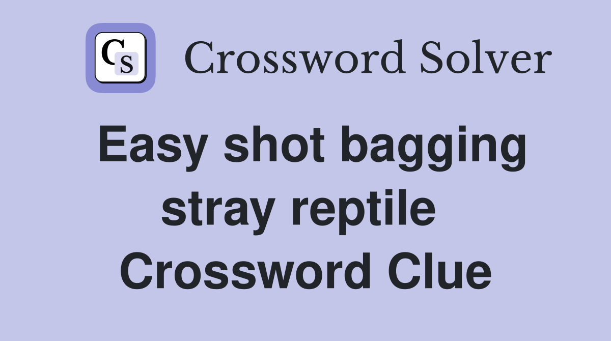 Easy shot bagging stray reptile  Crossword Clue