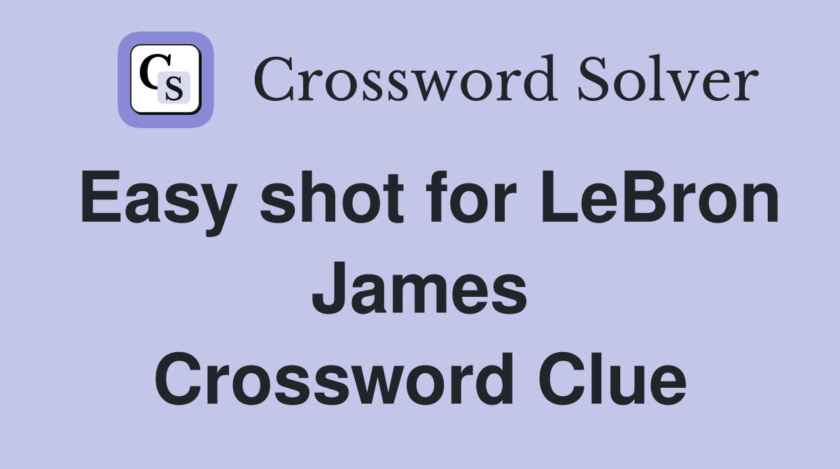 Easy shot for LeBron James Crossword Clue