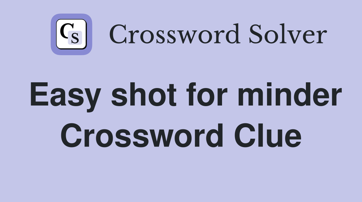 Easy shot for minder Crossword Clue