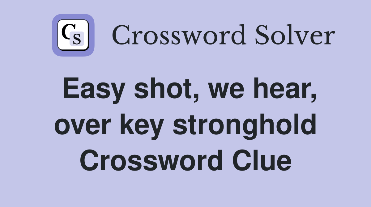 Easy shot, we hear, over key stronghold Crossword Clue