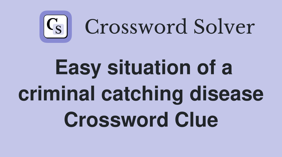 Easy situation of a criminal catching disease Crossword Clue