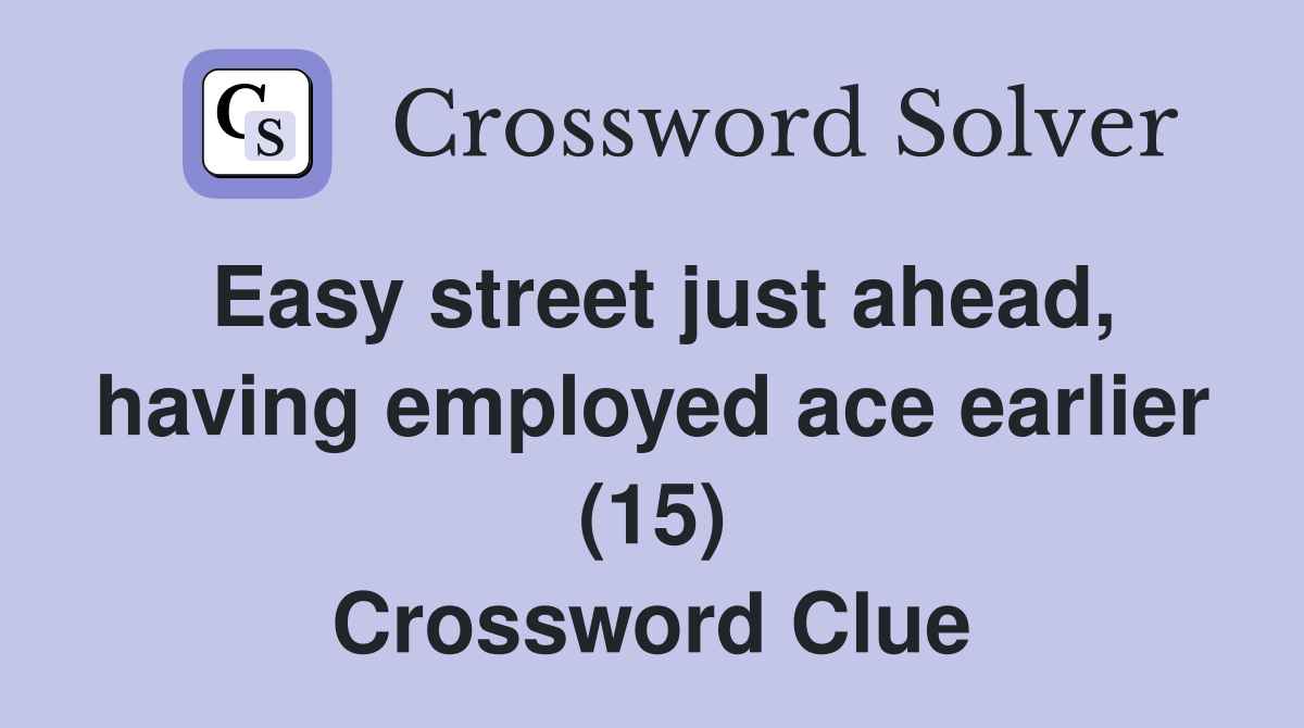 Easy street just ahead, having employed ace earlier (15) Crossword Clue