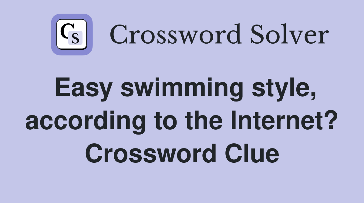 Easy swimming style, according to the Internet? Crossword Clue