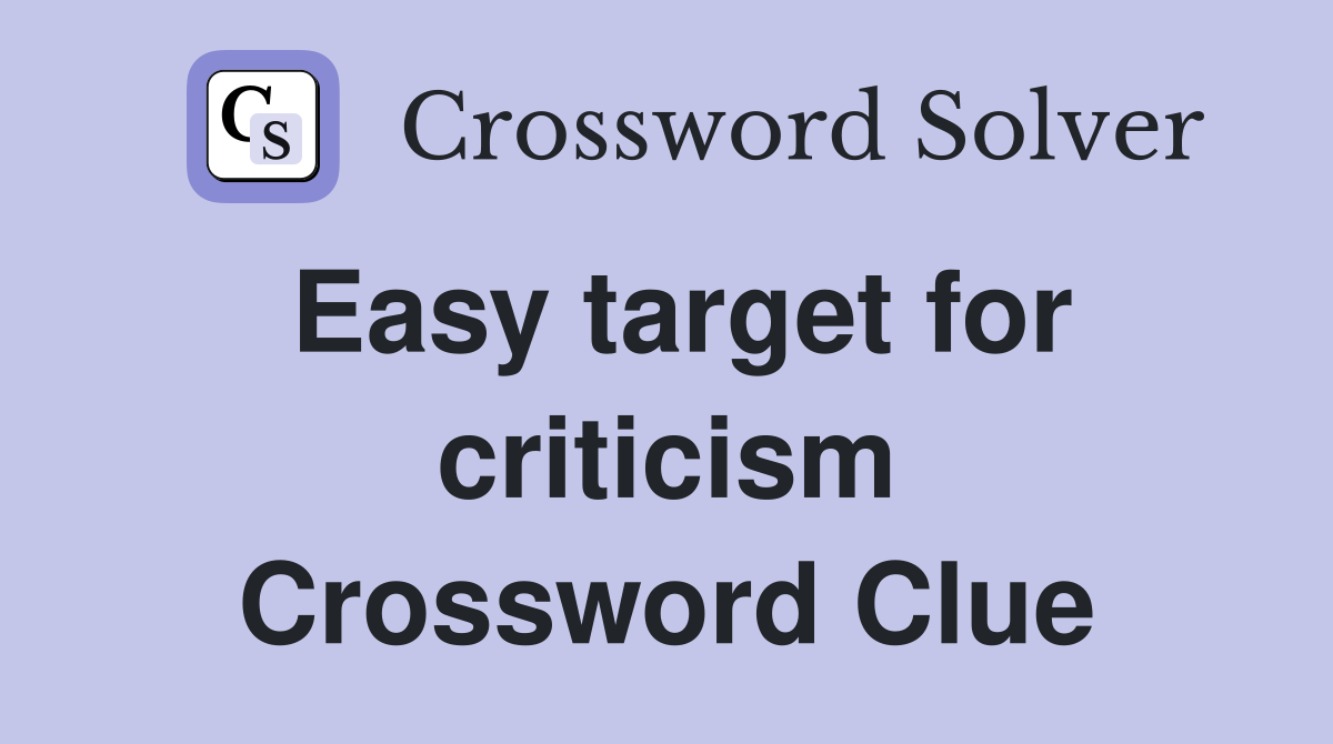 Easy target for criticism Crossword Clue