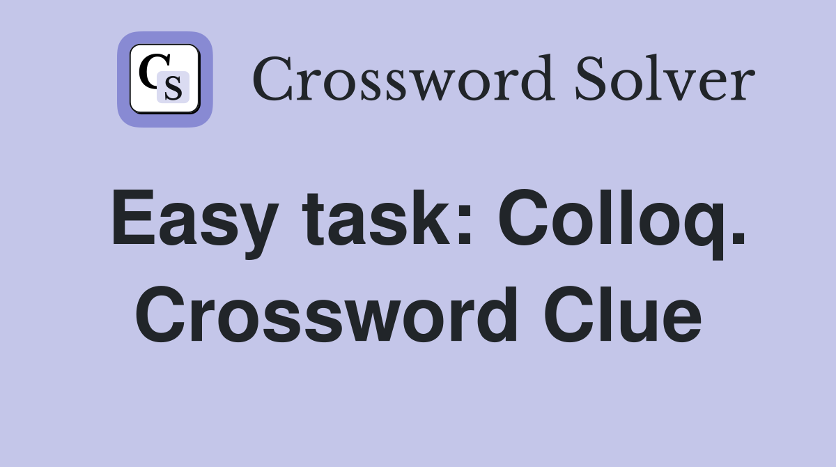 Easy task: Colloq. Crossword Clue