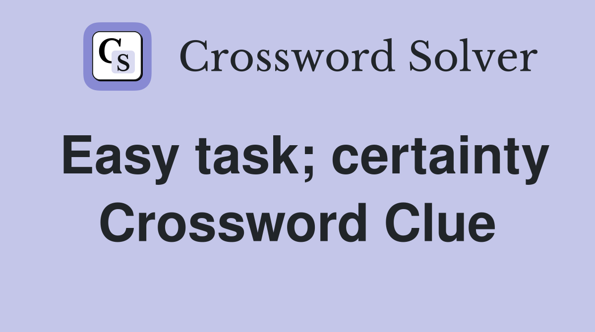 Easy task; certainty Crossword Clue