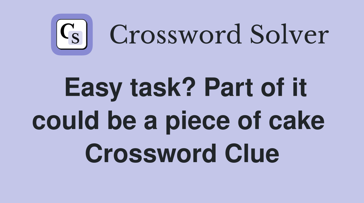 Easy task? Part of it could be a piece of cake  Crossword Clue