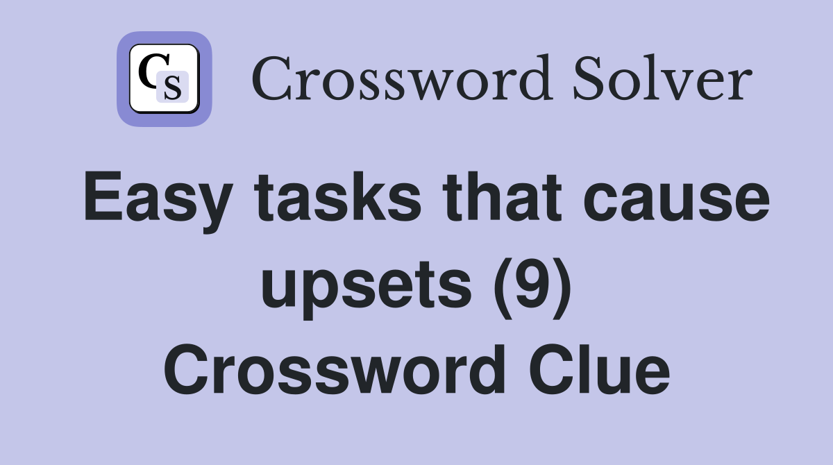 Easy tasks that cause upsets (9) Crossword Clue