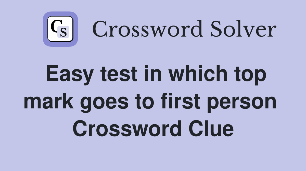Easy test in which top mark goes to first person  Crossword Clue