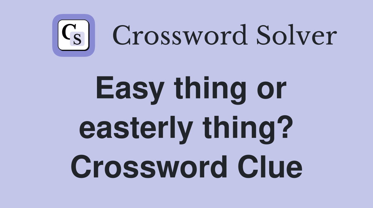 Easy thing or easterly thing? Crossword Clue