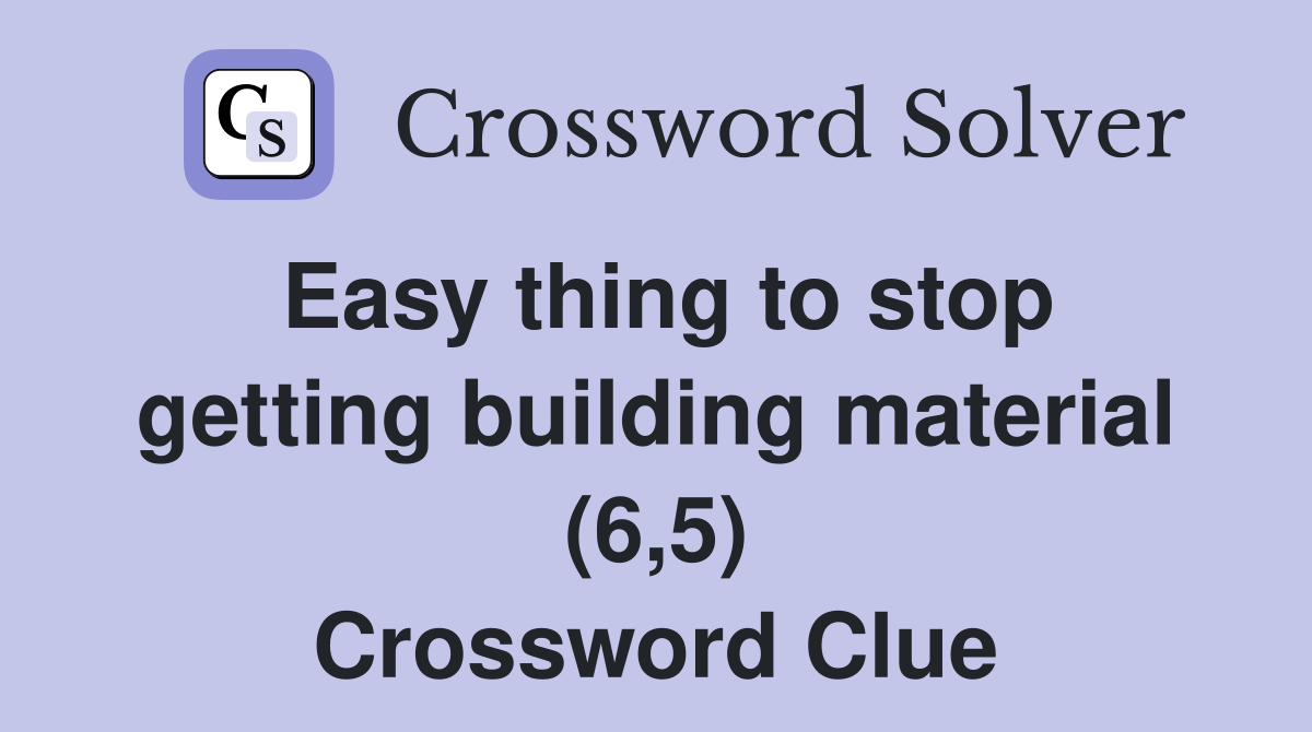Easy thing to stop getting building material (6,5) Crossword Clue