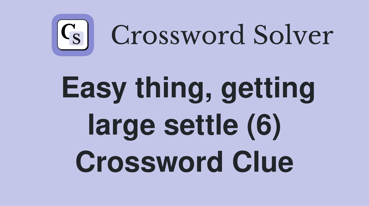 Easy thing, getting large settle (6) Crossword Clue