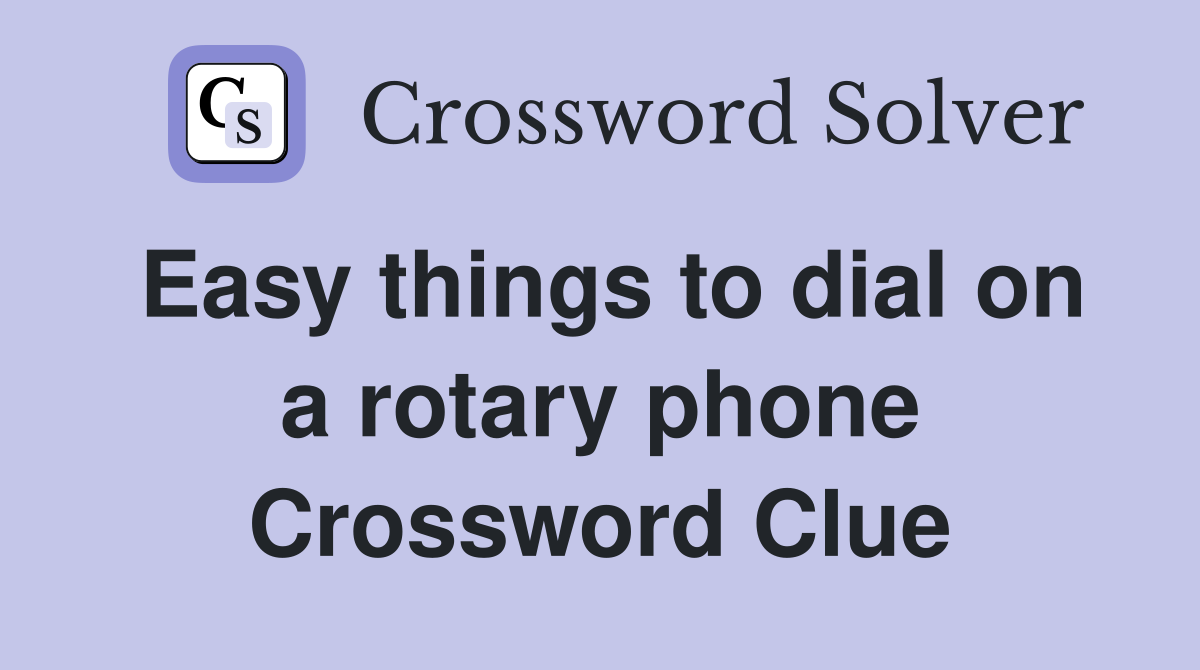 Easy things to dial on a rotary phone Crossword Clue
