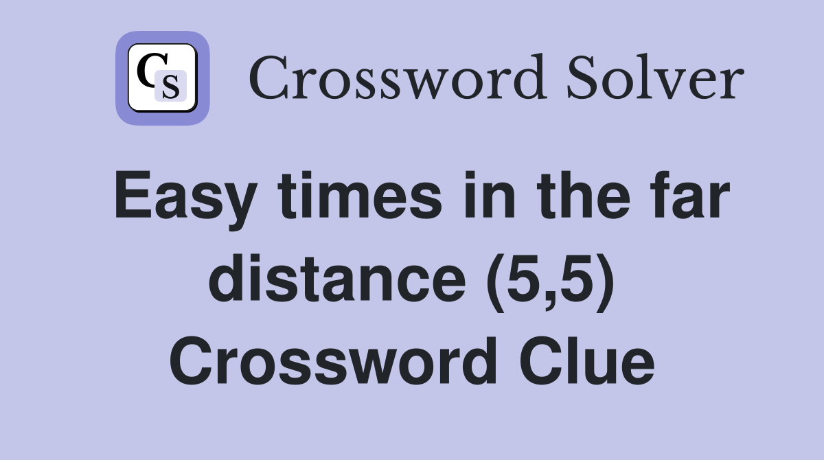 Easy times in the far distance (5,5) Crossword Clue