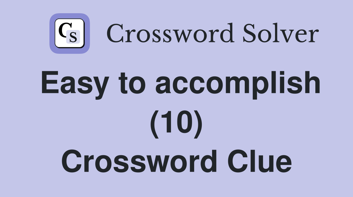 Easy to accomplish (10) Crossword Clue