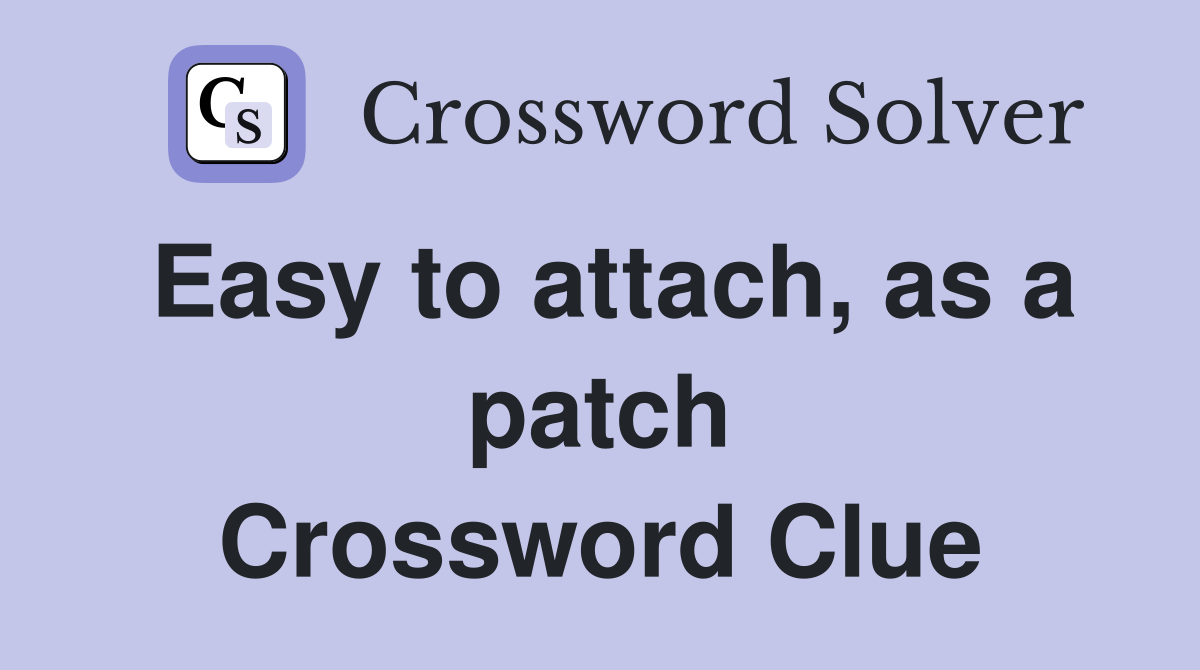 Easy to attach, as a patch Crossword Clue