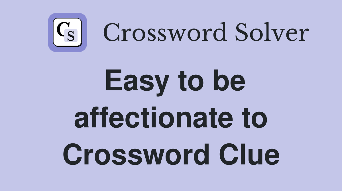 Easy to be affectionate to Crossword Clue