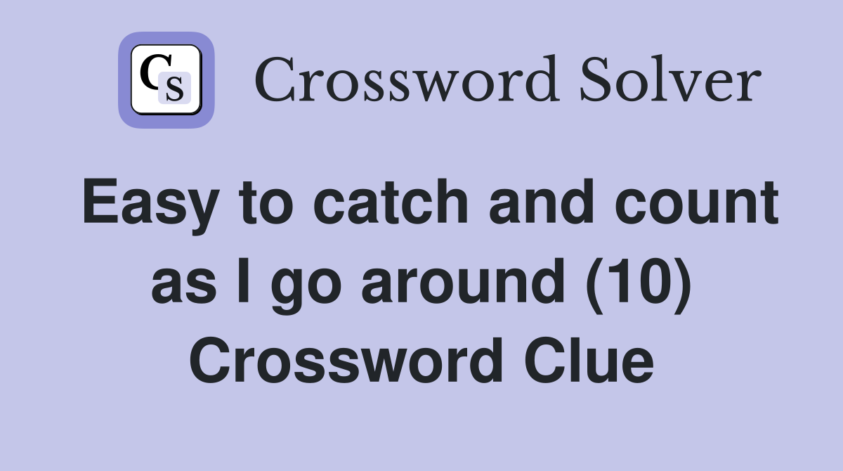 Easy to catch and count as I go around (10) Crossword Clue