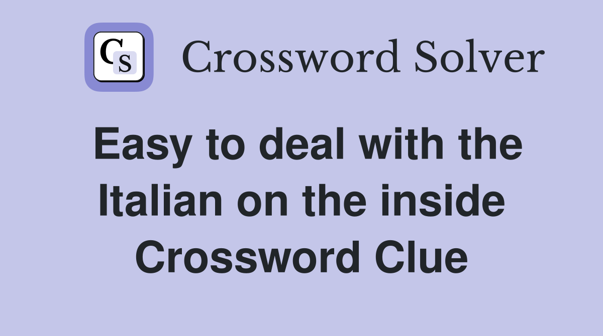 Easy to deal with the Italian on the inside Crossword Clue