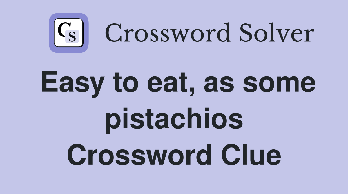 Easy to eat, as some pistachios Crossword Clue