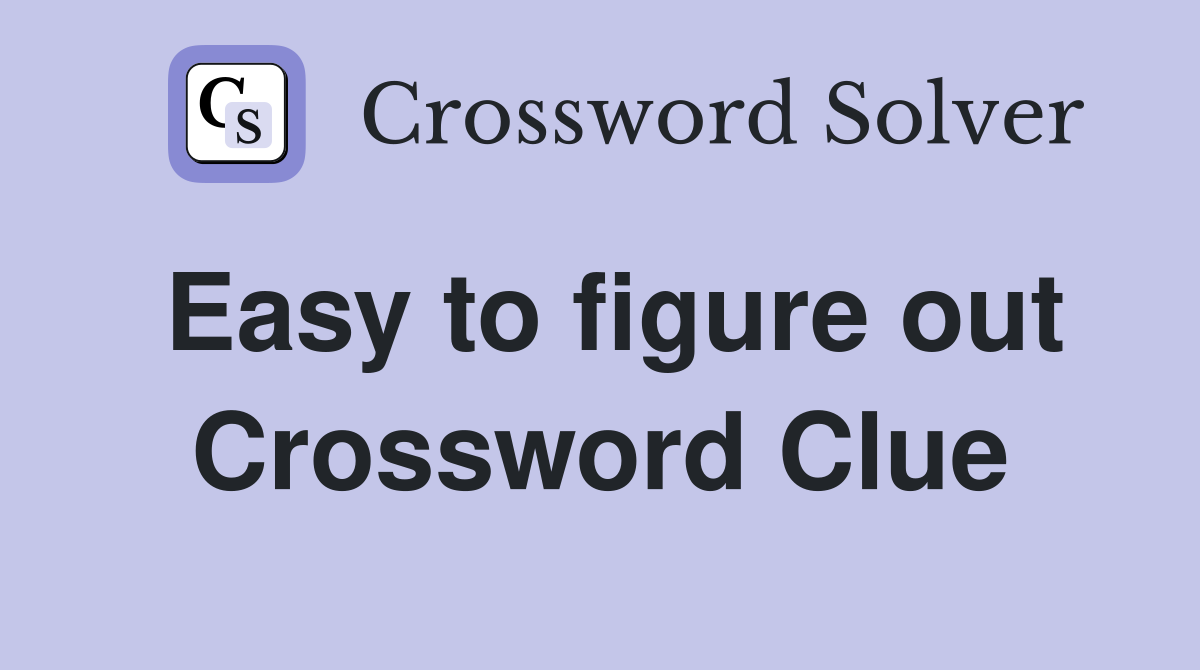 Easy to figure out Crossword Clue