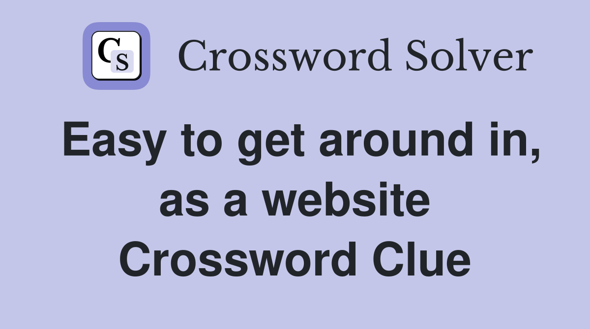 Easy to get around in, as a website Crossword Clue