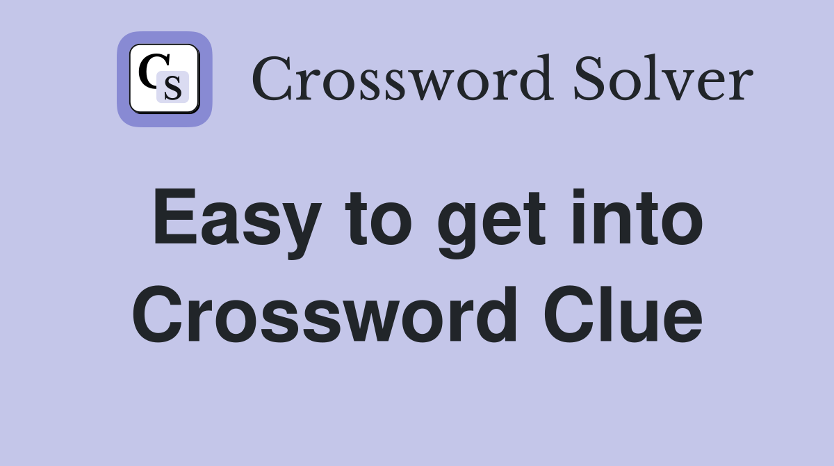 Easy to get into Crossword Clue