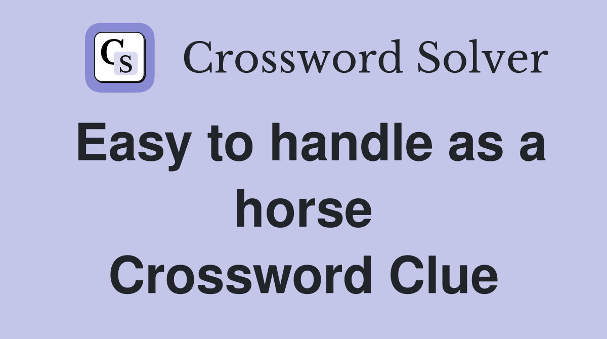 Easy to handle as a horse Crossword Clue