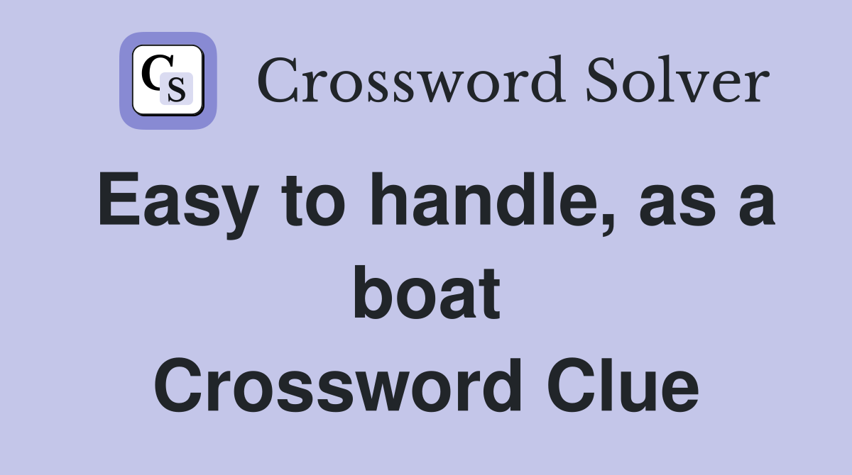 Easy to handle, as a boat Crossword Clue