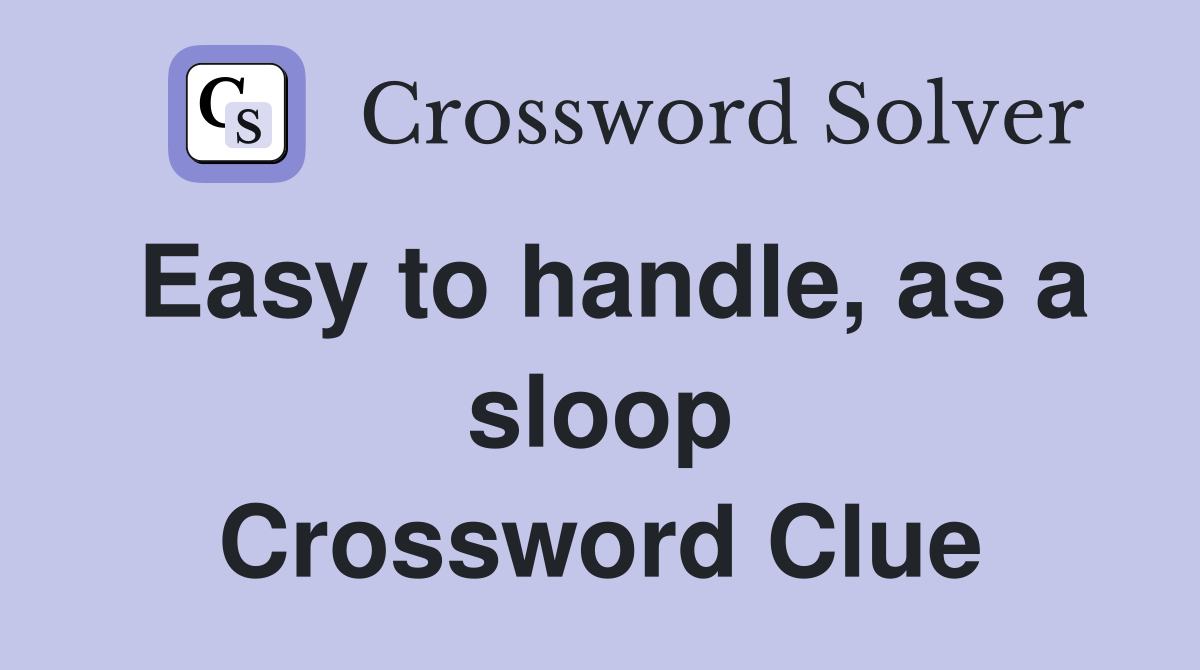 Easy to handle, as a sloop Crossword Clue