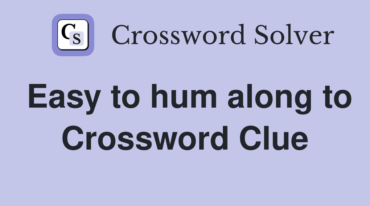 Easy to hum along to Crossword Clue