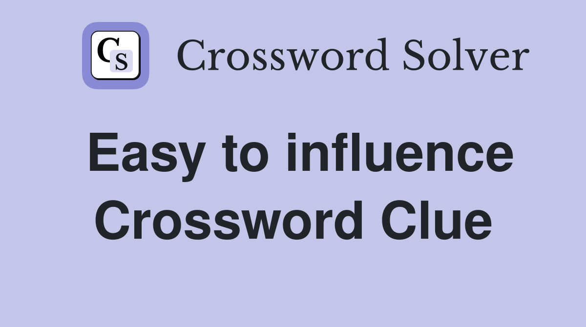 Easy to influence Crossword Clue