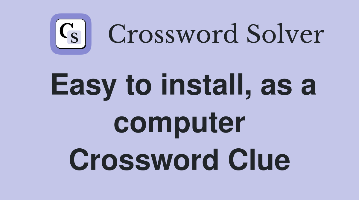 Easy to install, as a computer Crossword Clue