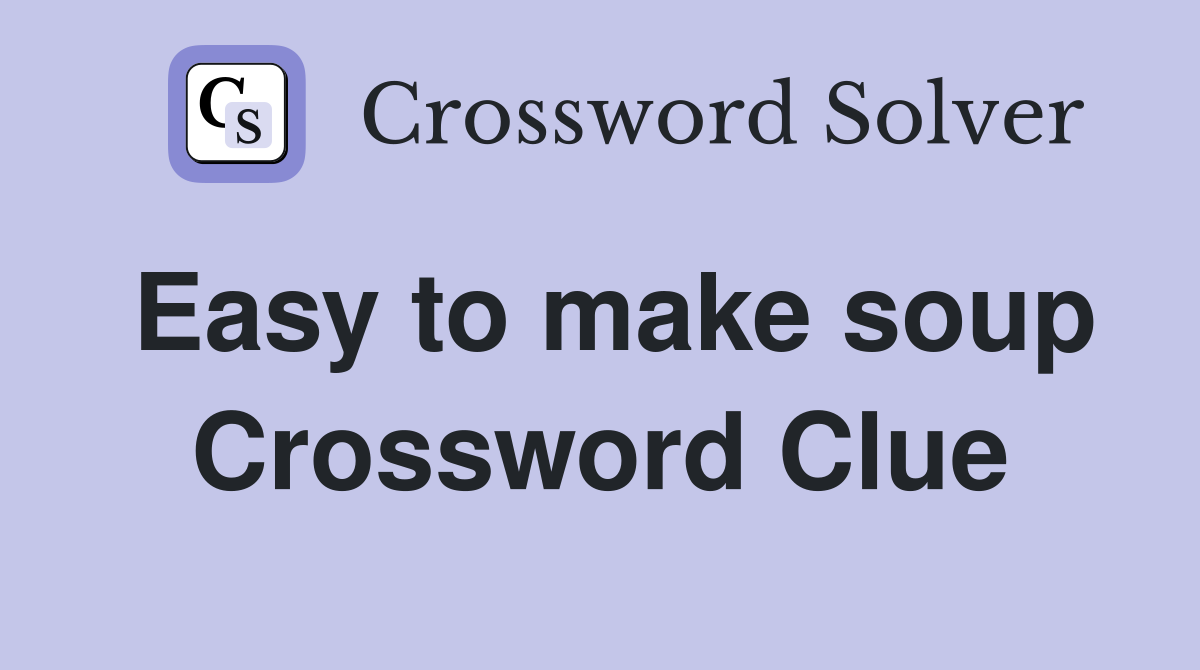 Easy to make soup Crossword Clue