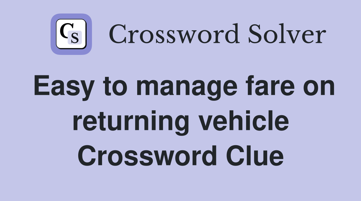 Easy to manage fare on returning vehicle Crossword Clue