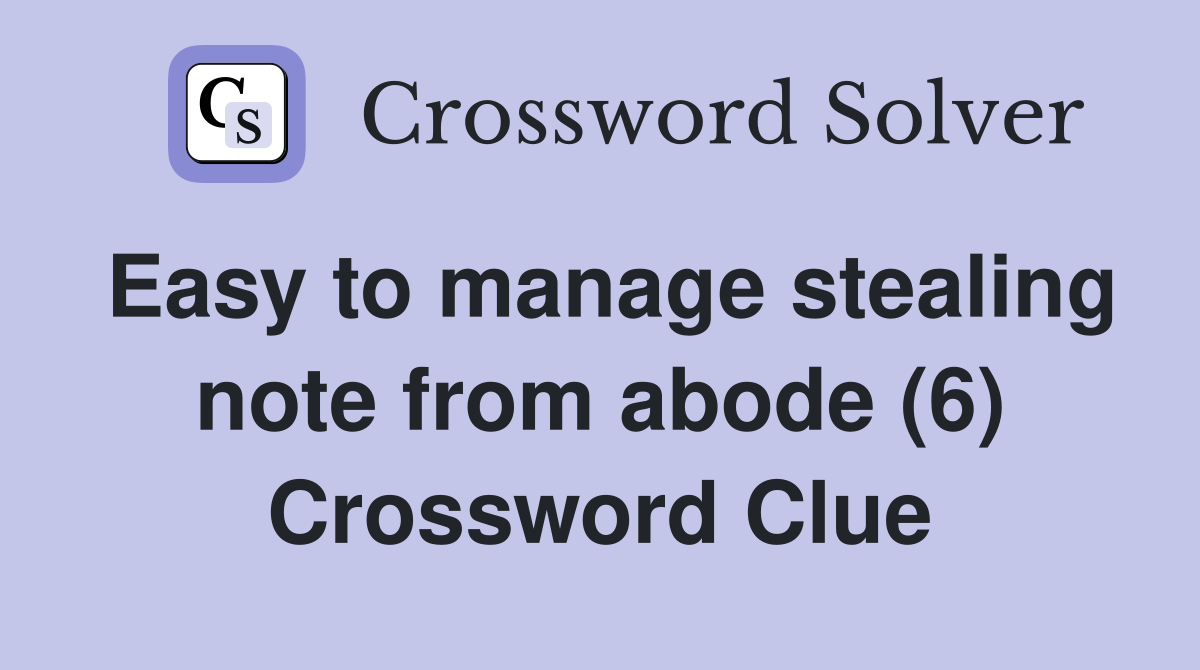 Easy to manage stealing note from abode (6) Crossword Clue