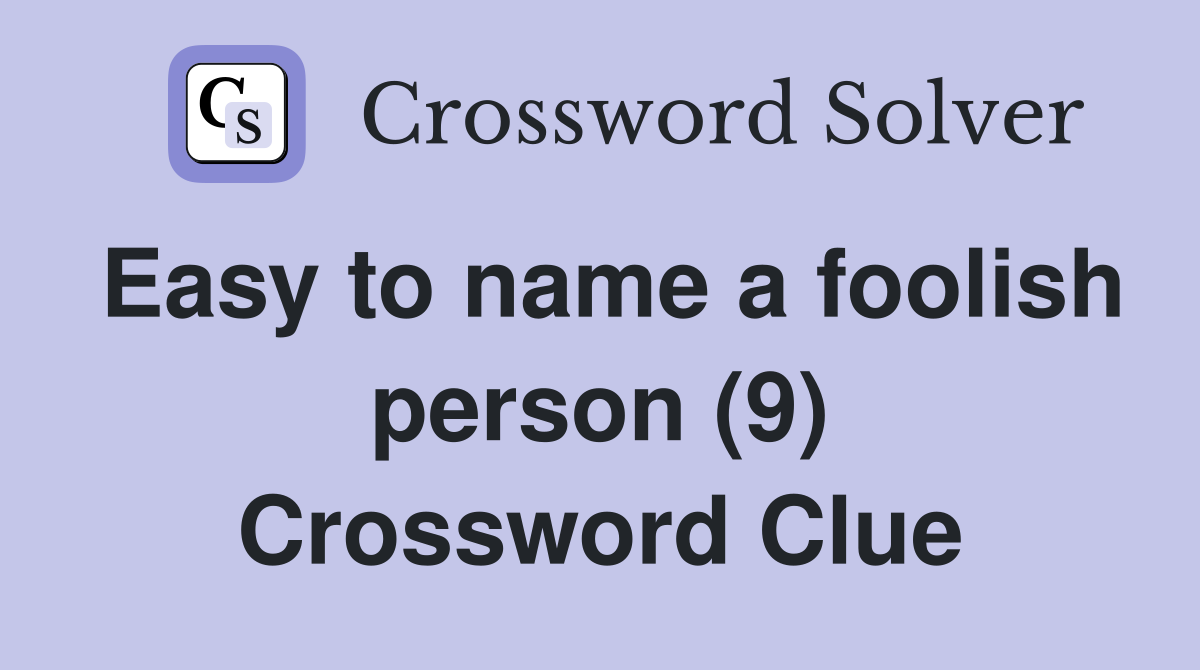 Easy to name a foolish person (9) Crossword Clue