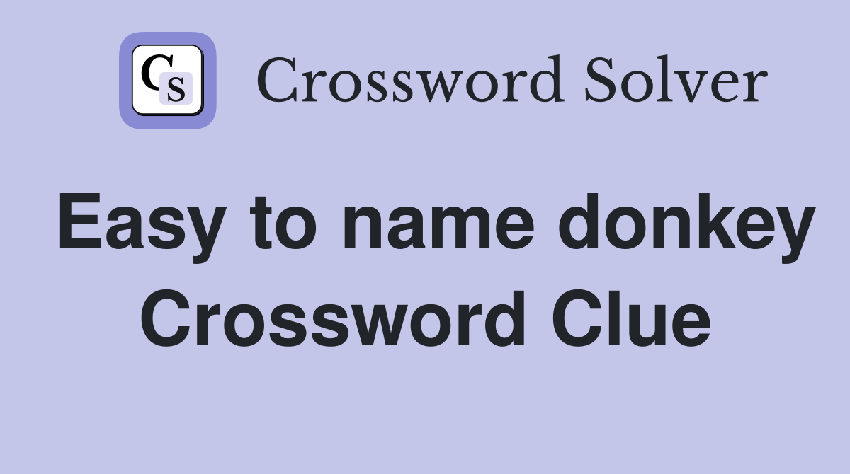 Easy to name donkey Crossword Clue