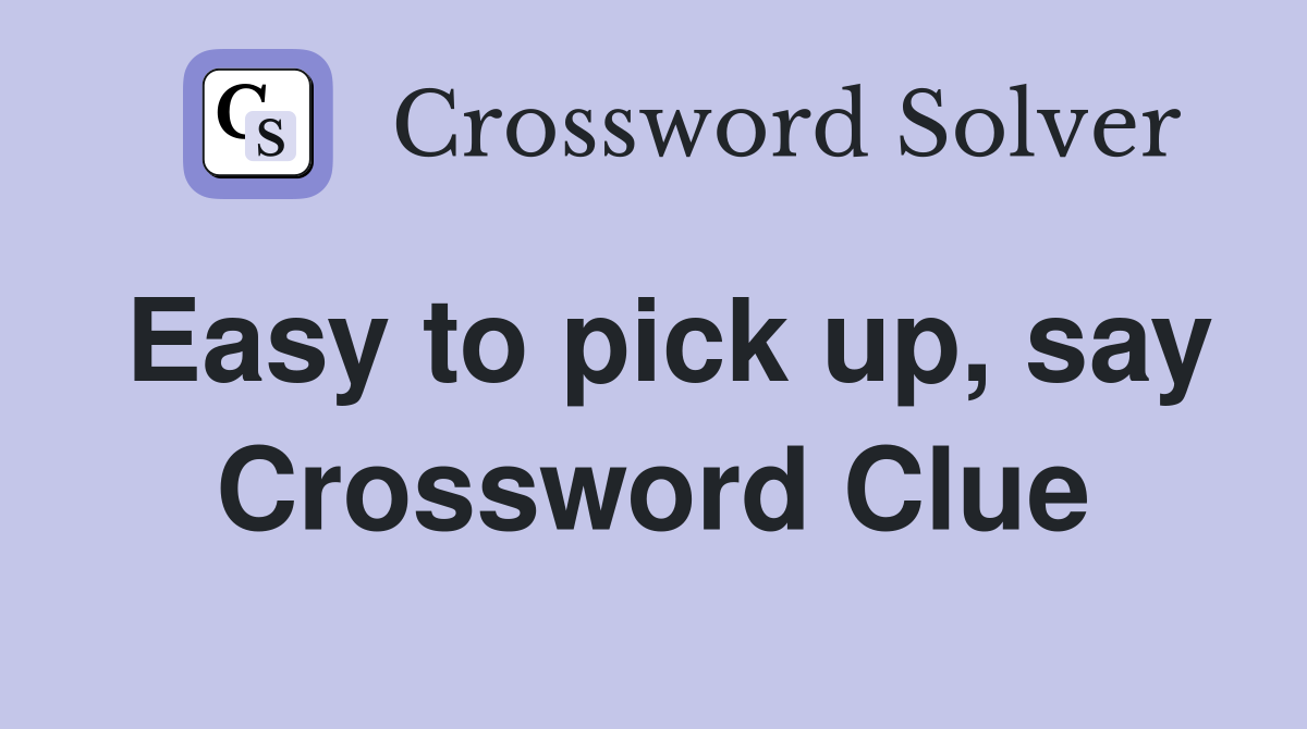 Easy to pick up, say Crossword Clue