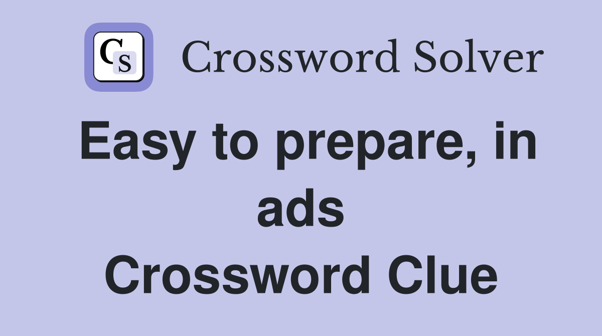 Easy to prepare, in ads Crossword Clue