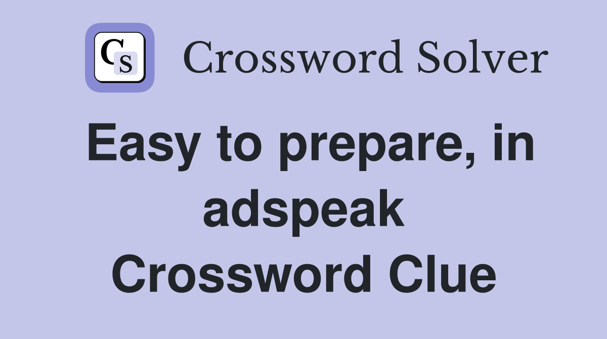 Easy to prepare, in adspeak Crossword Clue