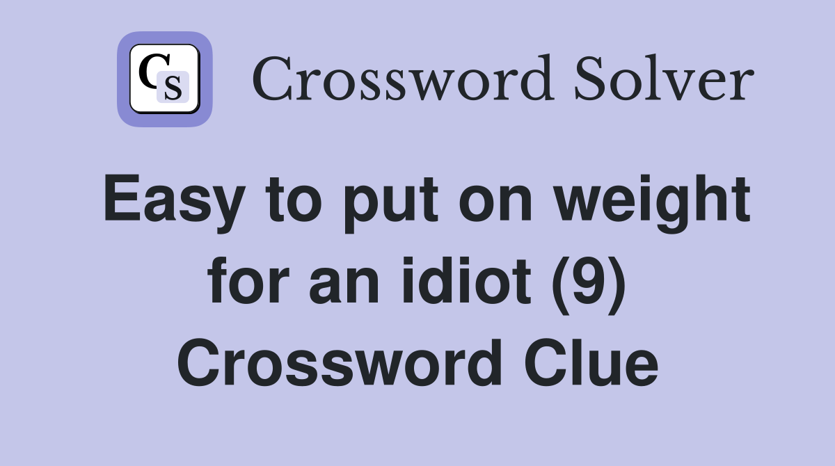 Easy to put on weight for an idiot (9) Crossword Clue