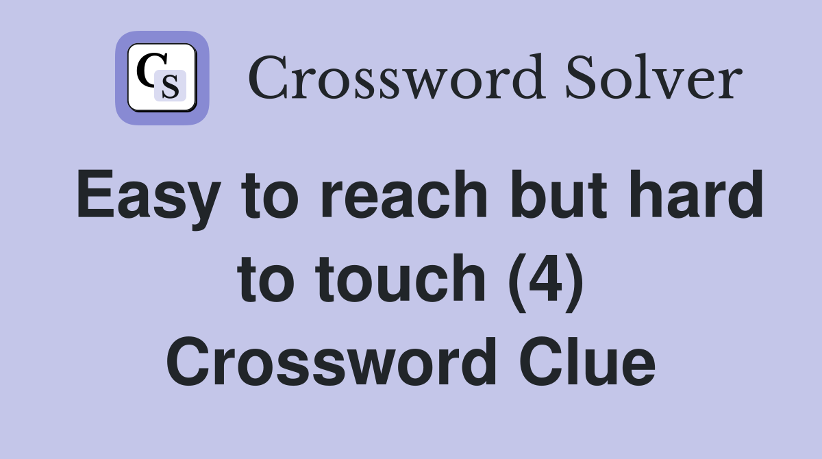 Easy to reach but hard to touch (4) Crossword Clue